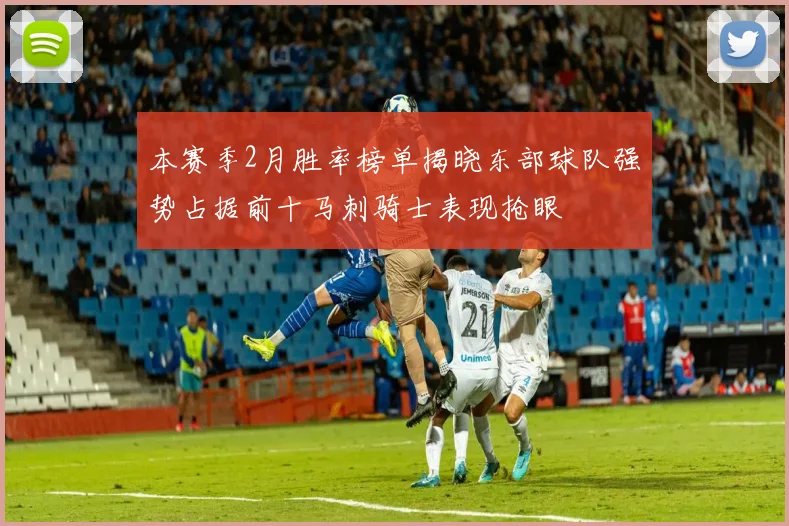 本赛季2月胜率榜单揭晓东部球队强势占据前十马刺骑士表现抢眼